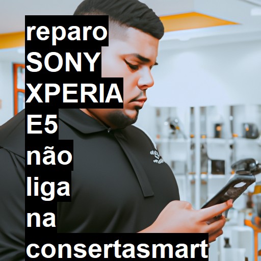 SONY XPERIA E5 NÃO LIGA | ConsertaSmart