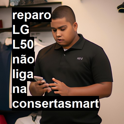 LG L50 NÃO LIGA | ConsertaSmart