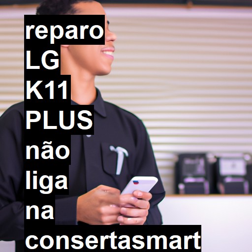 LG K11 PLUS NÃO LIGA | ConsertaSmart