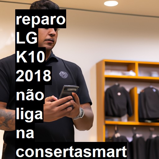 LG K10 2018 NÃO LIGA | ConsertaSmart