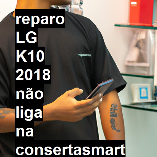 LG K10 2018 NÃO LIGA | ConsertaSmart