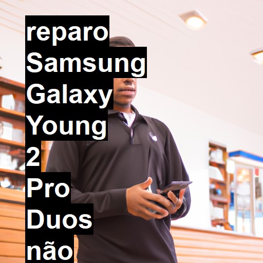 SAMSUNG GALAXY YOUNG 2 PRO DUOS NÃO LIGA | ConsertaSmart