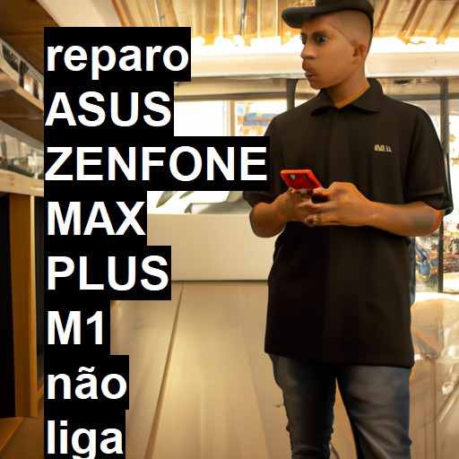 ASUS ZENFONE MAX PLUS M1 NÃO LIGA | ConsertaSmart