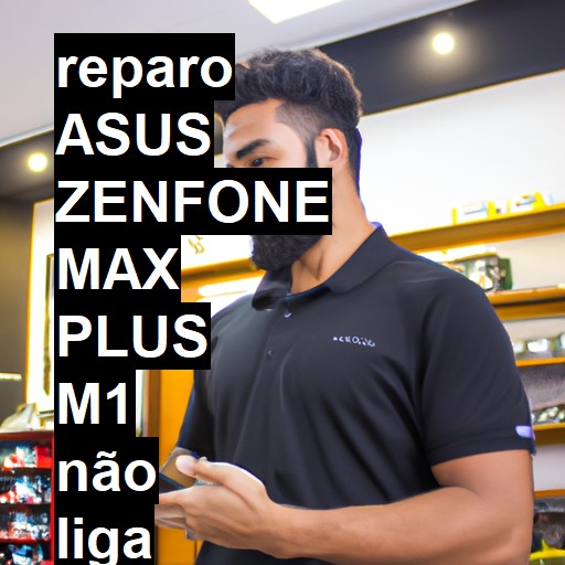 ASUS ZENFONE MAX PLUS M1 NÃO LIGA | ConsertaSmart