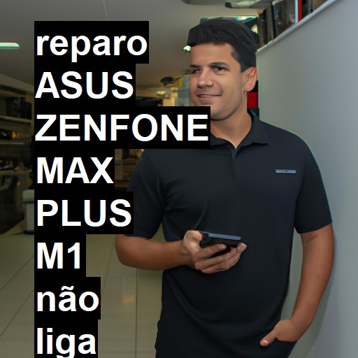 ASUS ZENFONE MAX PLUS M1 NÃO LIGA | ConsertaSmart