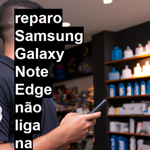 SAMSUNG GALAXY NOTE EDGE NÃO LIGA | ConsertaSmart