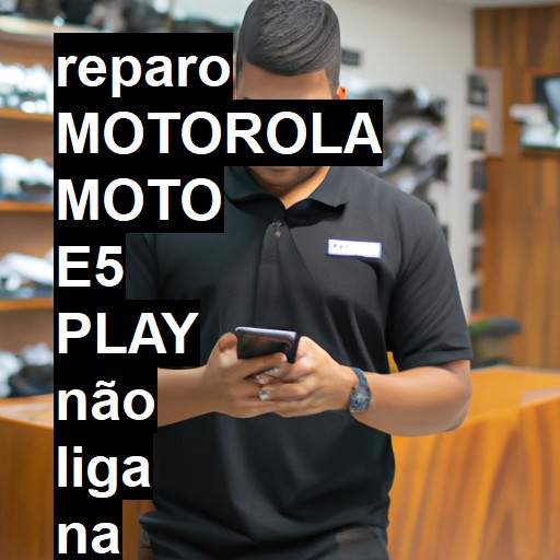 MOTOROLA MOTO E5 PLAY NÃO LIGA | ConsertaSmart