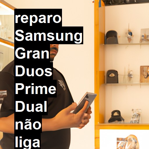 SAMSUNG GRAN DUOS PRIME DUAL NÃO LIGA | ConsertaSmart