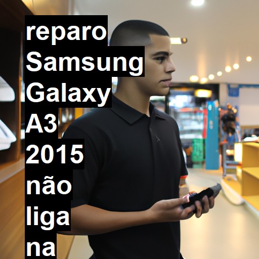 SAMSUNG GALAXY A3 2015 NÃO LIGA | ConsertaSmart