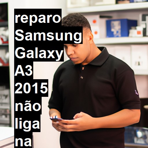 SAMSUNG GALAXY A3 2015 NÃO LIGA | ConsertaSmart