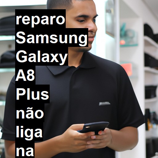 SAMSUNG GALAXY A8 PLUS NÃO LIGA | ConsertaSmart