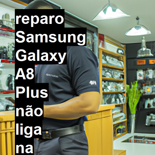 SAMSUNG GALAXY A8 PLUS NÃO LIGA | ConsertaSmart