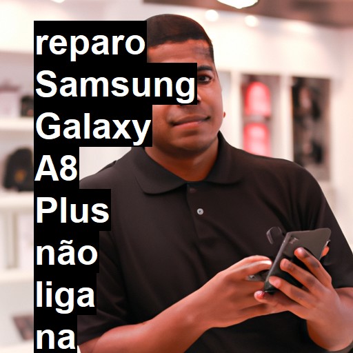 SAMSUNG GALAXY A8 PLUS NÃO LIGA | ConsertaSmart