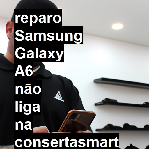 SAMSUNG GALAXY A6 NÃO LIGA | ConsertaSmart