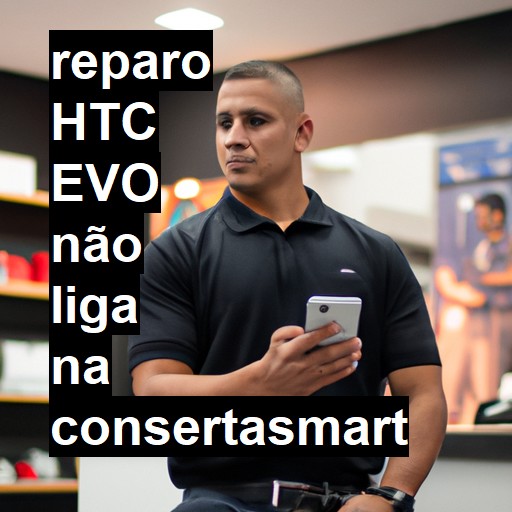 HTC EVO NÃO LIGA | ConsertaSmart