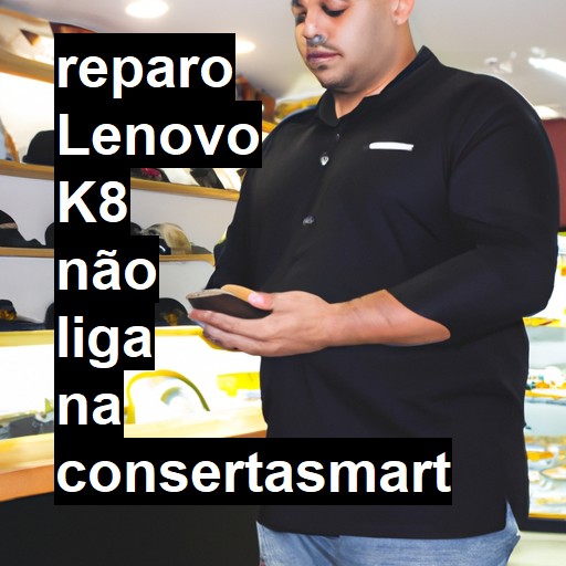 LENOVO K8 NÃO LIGA | ConsertaSmart