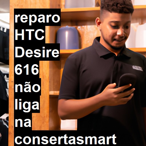 HTC DESIRE 616 NÃO LIGA | ConsertaSmart