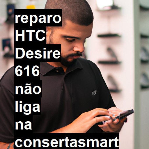 HTC DESIRE 616 NÃO LIGA | ConsertaSmart