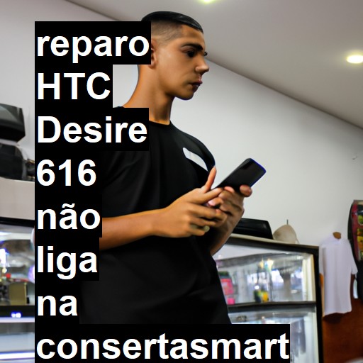 HTC DESIRE 616 NÃO LIGA | ConsertaSmart