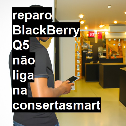 BLACKBERRY Q5 NÃO LIGA | ConsertaSmart