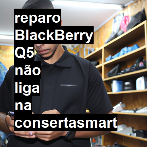 BLACKBERRY Q5 NÃO LIGA | ConsertaSmart