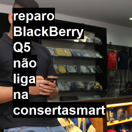 BLACKBERRY Q5 NÃO LIGA | ConsertaSmart