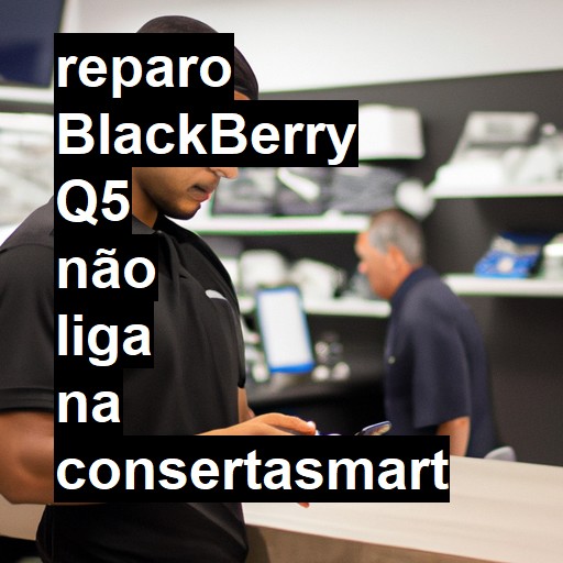 BLACKBERRY Q5 NÃO LIGA | ConsertaSmart