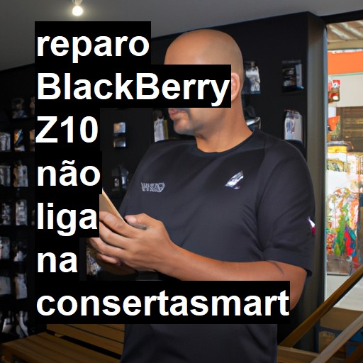 BLACKBERRY Z10 NÃO LIGA | ConsertaSmart