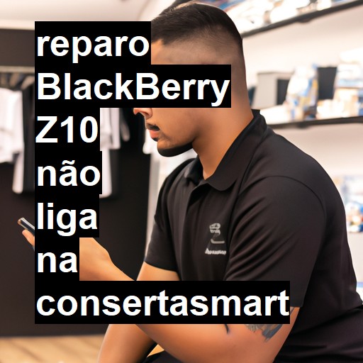 BLACKBERRY Z10 NÃO LIGA | ConsertaSmart