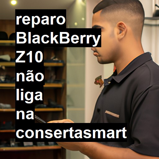 BLACKBERRY Z10 NÃO LIGA | ConsertaSmart