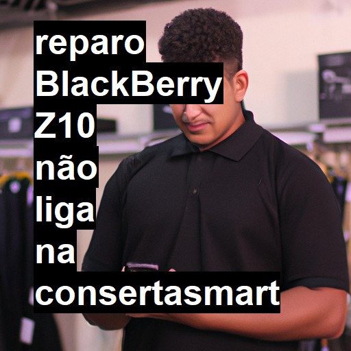 BLACKBERRY Z10 NÃO LIGA | ConsertaSmart