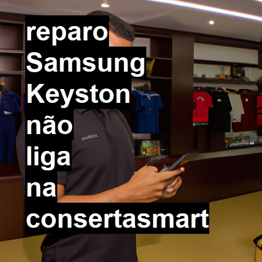 SAMSUNG KEYSTON NÃO LIGA | ConsertaSmart