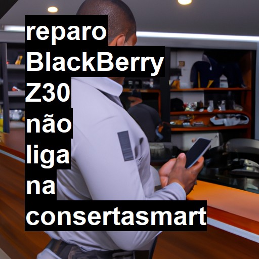 BLACKBERRY Z30 NÃO LIGA | ConsertaSmart