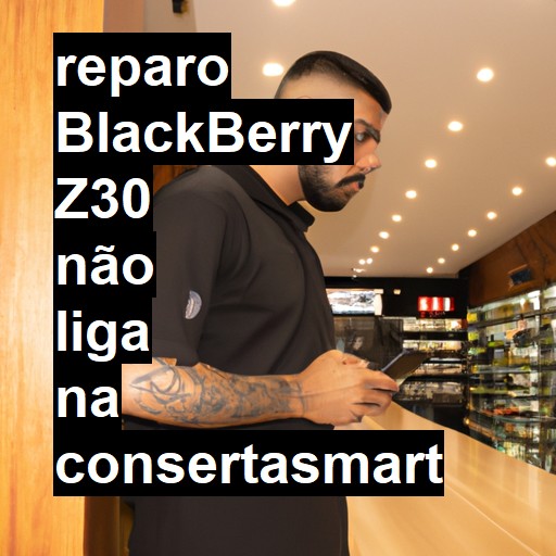 BLACKBERRY Z30 NÃO LIGA | ConsertaSmart