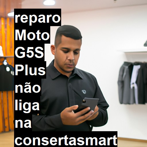 MOTO G5S PLUS NÃO LIGA | ConsertaSmart