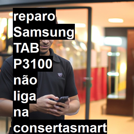 SAMSUNG TAB P3100 NÃO LIGA | ConsertaSmart