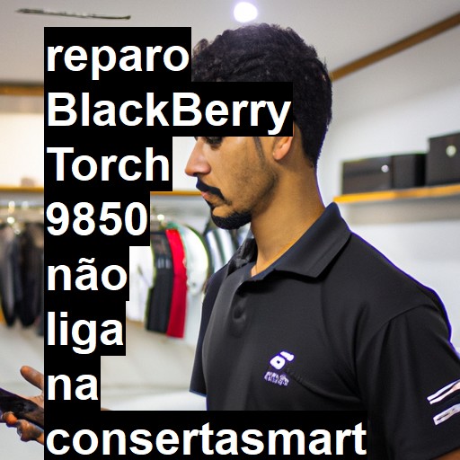 BLACKBERRY TORCH 9850 NÃO LIGA | ConsertaSmart
