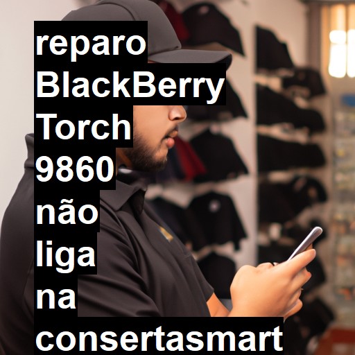 BLACKBERRY TORCH 9860 NÃO LIGA | ConsertaSmart