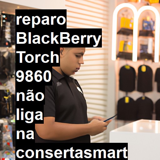 BLACKBERRY TORCH 9860 NÃO LIGA | ConsertaSmart