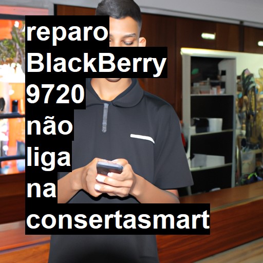 BLACKBERRY 9720 NÃO LIGA | ConsertaSmart