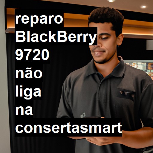 BLACKBERRY 9720 NÃO LIGA | ConsertaSmart