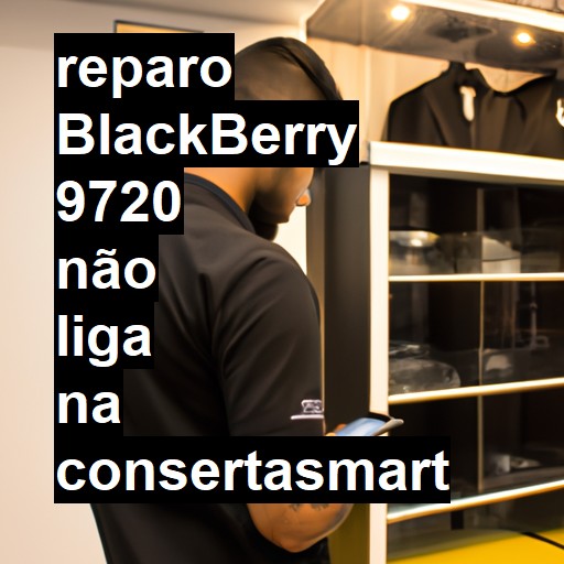 BLACKBERRY 9720 NÃO LIGA | ConsertaSmart