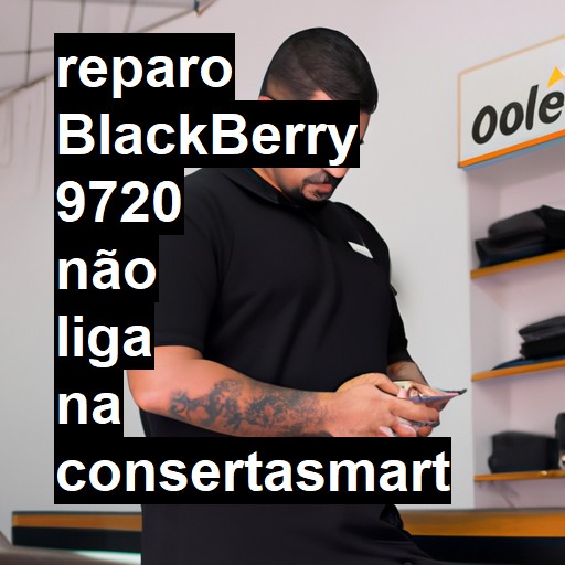 BLACKBERRY 9720 NÃO LIGA | ConsertaSmart