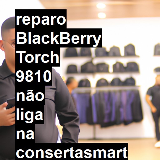 BLACKBERRY TORCH 9810 NÃO LIGA | ConsertaSmart