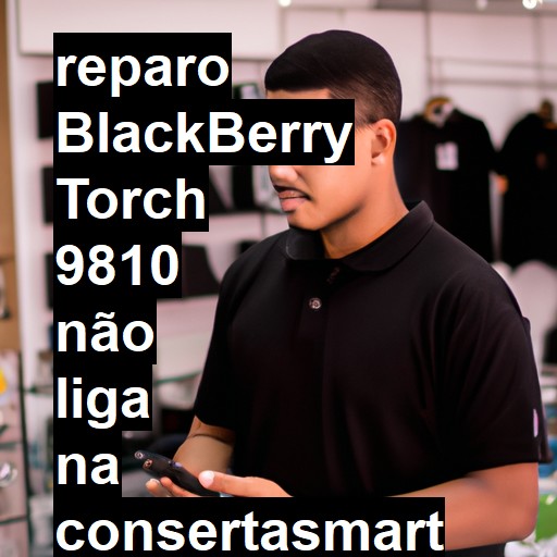 BLACKBERRY TORCH 9810 NÃO LIGA | ConsertaSmart