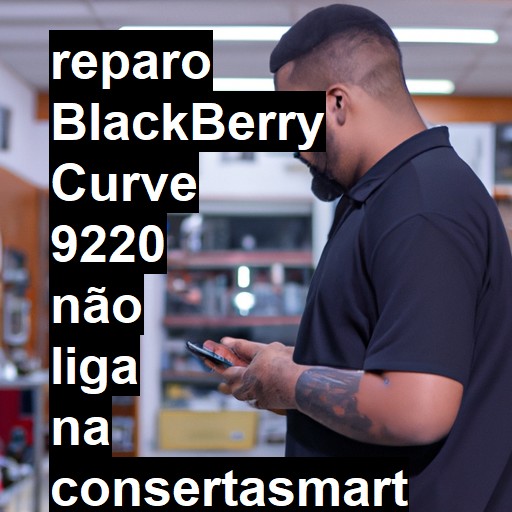 BLACKBERRY CURVE 9220 NÃO LIGA | ConsertaSmart