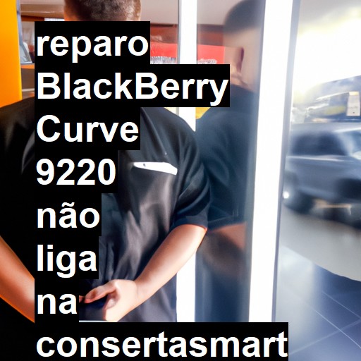 BLACKBERRY CURVE 9220 NÃO LIGA | ConsertaSmart