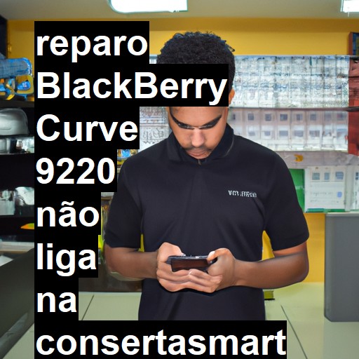 BLACKBERRY CURVE 9220 NÃO LIGA | ConsertaSmart