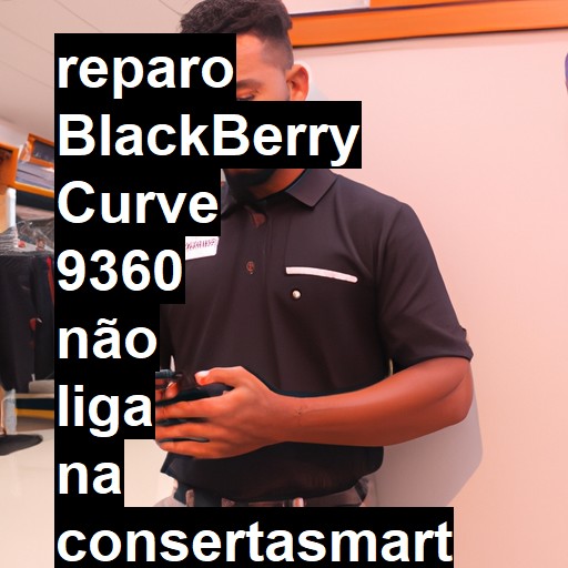 BLACKBERRY CURVE 9360 NÃO LIGA | ConsertaSmart