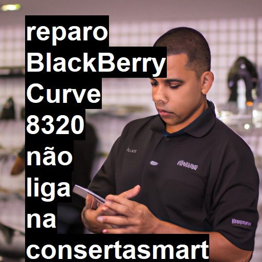 BLACKBERRY CURVE 8320 NÃO LIGA | ConsertaSmart